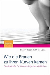 Wie die Frauen Zu Ihren Kurven Kamen: Die Ratselhafte Evolutionsbiologie Des Weiblichen (Hardcover)