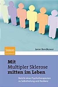 Mit Multipler Sklerose Mitten Im Leben: Der Bericht Eines Psychotherapeuten Zu Selbstheilung Und Resilienz (Paperback)