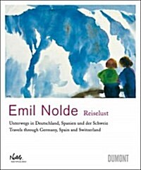 Emil Nolde: Wanderlust: Travels Through Germany, Spain and Switzerland (Hardcover)