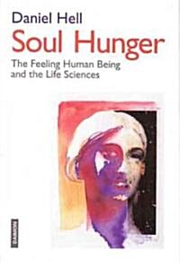 Soul Hunger: The Feeling Human Being and the Life Sciences (Hardcover)