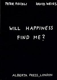 Peter Fischli & David Weiss: Will Happiness Find Me? (Paperback)