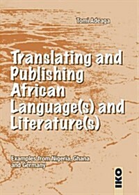 Translating and Publishing African Language(s) and Literature(s): Examples from Nigeria, Ghana, and Germany (Paperback)