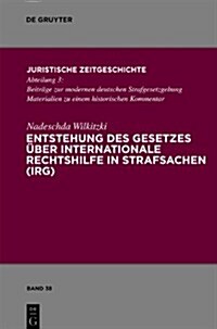 Entstehung Des Gesetzes ?er Internationale Rechtshilfe in Strafsachen (Irg) (Hardcover)