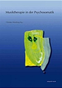 Musiktherapie in Der Psychosomatik: Strukturbezogene Aspekte Und Musiktherapeutische Ansatze. 17. Musiktherapietagung Am Freien Musikzentrum Munchen E (Paperback)