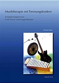 Musiktherapie Mit Trennungskindern: Triangulierungsprozesse in Der Einzel- Und Gruppenmusiktherapie (Paperback)