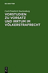 Vorstudien Zu Vorsatz Und Irrtum Im V?kerstrafrecht: Versuch Einer Elementarlehre F? Eine ?ernationale Vorsatzdogmatik (Hardcover, Reprint 2011)