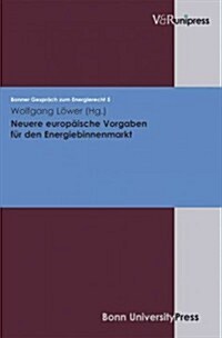 Neuere Europaische Vorgaben Fur Den Energiebinnenmarkt: Bonner Gesprach Zum Energierecht, Band 5 (Hardcover)