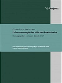 Phanomenologie Des Sittlichen Bewusstseins: Eine Entwickelung Seiner Mannigfaltigen Gestalten in Ihrem Inneren Zusammenhang (Hardcover)