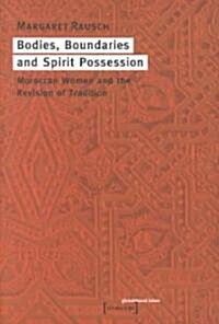 Bodies, Boundaries, and Spirit Possession: Moroccan Women and the Revision of Tradition (Paperback)