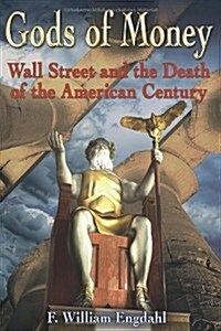 Gods of Money: Wall Street and the Death of the American Century (Paperback)