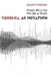 Tehelka as Metaphor: Prism Me a Lie Tell Me a Truth (Hardcover, First Edition)