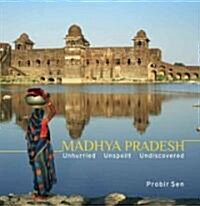 Madhya Pradesh: Unhurried, Unspoilt, Undiscovered (Hardcover)