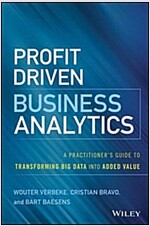 Profit Driven Business Analytics: A Practitioner's Guide to Transforming Big Data Into Added Value (Hardcover)