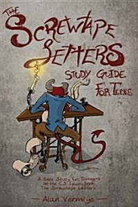 The Screwtape Letters Study Guide for Teens: A Bible Study for Teenagers on the C.S. Lewis Book the Screwtape Letters (Paperback)