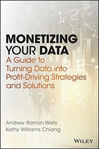 Monetizing Your Data: A Guide to Turning Data Into Profit-Driving Strategies and Solutions (Hardcover)