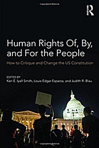 Human Rights of, by, and for the People : How to Critique and Change the Us Constitution (Hardcover)