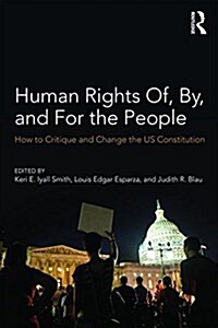 Human Rights of, by, and for the People : How to Critique and Change the Us Constitution (Paperback)