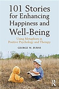 101 Stories for Enhancing Happiness and Well-Being : Using Metaphors in Positive Psychology and Therapy (Paperback)