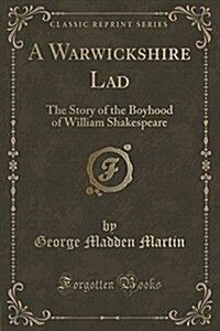 A Warwickshire Lad: The Story of the Boyhood of William Shakespeare (Classic Reprint) (Paperback)