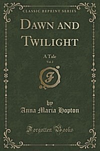 Dawn and Twilight, Vol. 2: A Tale (Classic Reprint) (Paperback)