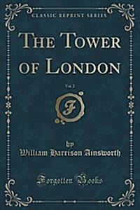 The Tower of London, Vol. 2 (Classic Reprint) (Paperback)