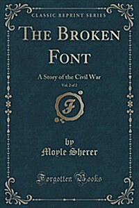 The Broken Font, Vol. 2 of 2: A Story of the Civil War (Classic Reprint) (Paperback)