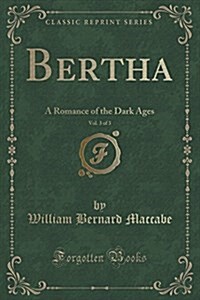 Bertha, Vol. 3 of 3: A Romance of the Dark Ages (Classic Reprint) (Paperback)