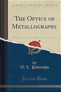 The Optics of Metallography (Classic Reprint) (Paperback)