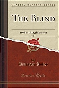 The Blind, Vol. 3: 1908 to 1912, (Inclusive) (Classic Reprint) (Paperback)