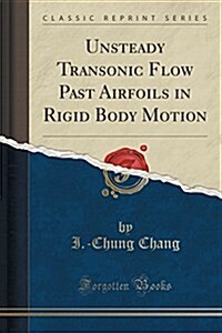 Unsteady Transonic Flow Past Airfoils in Rigid Body Motion (Classic Reprint) (Paperback)