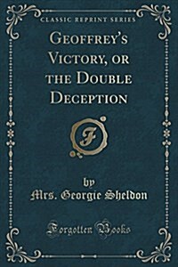 Geoffreys Victory, or the Double Deception (Classic Reprint) (Paperback)