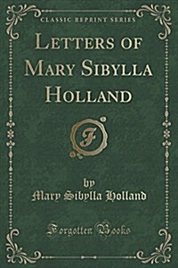 Letters of Mary Sibylla Holland (Classic Reprint) (Paperback)