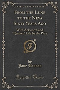 From the Lune to the Neva Sixty Years Ago: With Ackworth and Quaker Life by the Way (Classic Reprint) (Paperback)