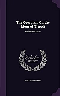 The Georgian; Or, the Moor of Tripoli: And Other Poems (Hardcover)