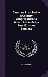 Sermons Preached to a Country Congregation, to Which Are Added, a Few Hints for Sermons (Hardcover)