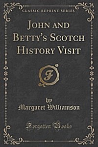 John and Bettys Scotch History Visit (Classic Reprint) (Paperback)