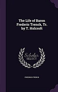 The Life of Baron Frederic Trenck, Tr. by T. Holcroft (Hardcover)