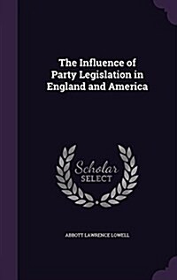 The Influence of Party Legislation in England and America (Hardcover)