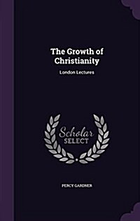 The Growth of Christianity: London Lectures (Hardcover)