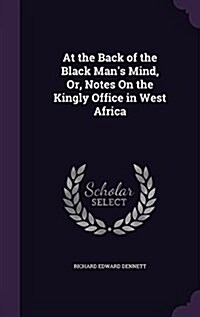 At the Back of the Black Mans Mind, Or, Notes on the Kingly Office in West Africa (Hardcover)