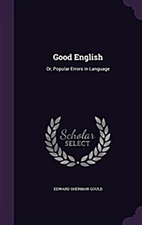Good English: Or, Popular Errors in Language (Hardcover)