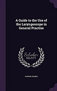 A Guide to the Use of the Laryngoscope in General Practise (Hardcover)