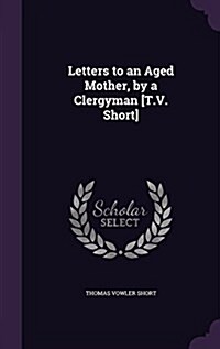 Letters to an Aged Mother, by a Clergyman [T.V. Short] (Hardcover)