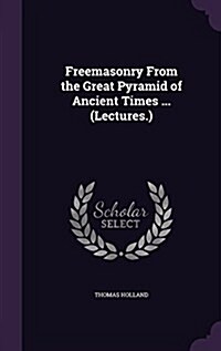 Freemasonry from the Great Pyramid of Ancient Times ... (Lectures.) (Hardcover)