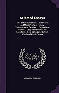 Selected Essays: The British Parliament ... the Pearls and Mock Pearls of History. Vicissitudes of Families ... England and France ... (Hardcover)