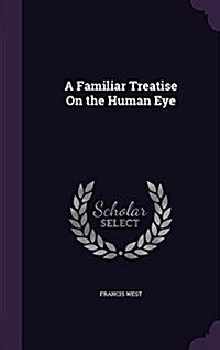A Familiar Treatise on the Human Eye (Hardcover)