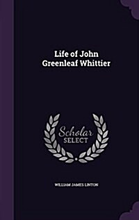 Life of John Greenleaf Whittier (Hardcover)