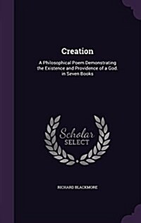 Creation: A Philosophical Poem Demonstrating the Existence and Providence of a God. in Seven Books (Hardcover)