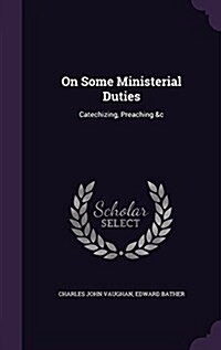 On Some Ministerial Duties: Catechizing, Preaching &C (Hardcover)