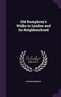 Old Humphreys Walks in London and Its Neighbourhood (Hardcover)